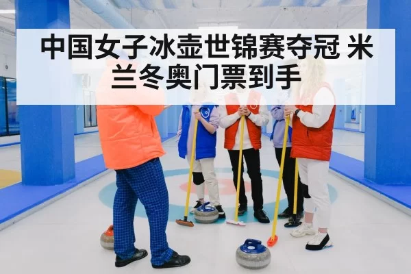 中国女子冰壶世锦赛夺冠 米兰冬奥门票到手